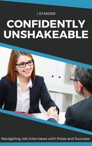  J Stander - Confidently Unshakeable: Navigating Job Interviews with Poise and Success - Thriving Mindset Series.