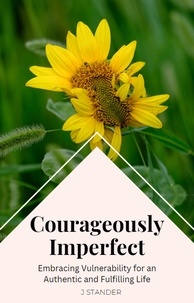  J Stander - Courageously Imperfect: Embracing Vulnerability for an Authentic and Fulfilling Life - Thriving Mindset Series.