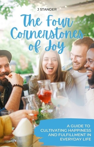  J Stander - The Four Cornerstones of Joy: A Guide to Cultivating Happiness and Fulfillment in Everyday Life - Thriving Mindset Series.