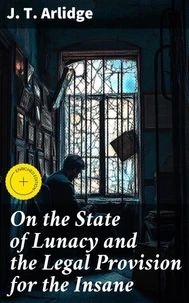 On the State of Lunacy and the Legal Provision for the Insane