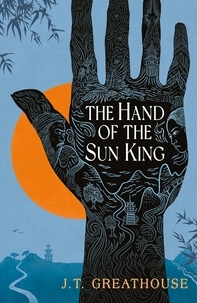 J.T. Greathouse - The Hand of the Sun King - The British Fantasy Award-nominated fantasy epic.
