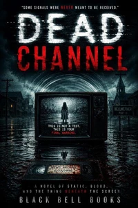Dead Channel: A Novel of Static, Blood, and the Thing Beneath the Screen