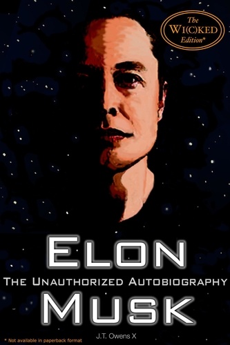  J.T. Owens X - Elon Musk: The Unauthorized Autobiography - The Wi(c)ked Edition.