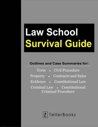 Law School Survival Guide: Outlines and Case Summaries for Torts, Civil Procedure, Property, Contracts &amp; Sales, Evidence, Constitutional Law, Criminal Law, Constitutional Criminal Procedure