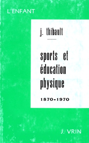 J Thibault - L'Influence du mouvement sportif sur l'évolution de l'éducation physique dans l'enseignement secondaire français - Étude historique et critique.