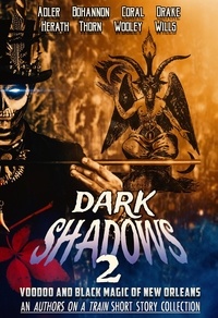  J. Thorn et  Zach Bohannon - Dark Shadows 2: Voodoo and Black Magic of New Orleans (An Authors on a Train Short Story Collection) - Authors on a Train, #2.