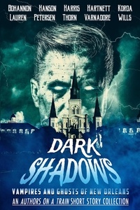  J. Thorn et  Zach Bohannon - Dark Shadows: Vampires and Ghosts of New Orleans (An Authors on a Train Short Story Collection) - Authors on a Train, #1.