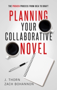  J. Thorn et  Zach Bohannon - Planning Your Collaborative Novel: The Proven Process From Idea to Draft - The Author Life.