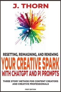  J. Thorn - Resetting, Reimagining, and Renewing Your Creative Spark with ChatGPT and Pi Prompts - Three Story Method, #10.