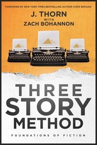  J. Thorn et  Zach Bohannon - Three Story Method: Foundations of Fiction - Three Story Method.