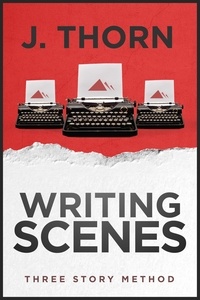  J. Thorn - Three Story Method: Writing Scenes - Three Story Method.