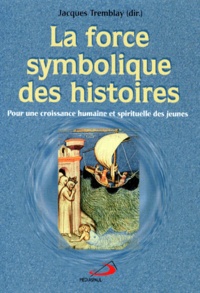 J Tremblay - La Force Symbolique Des Histoires. Pour Une Croissance Humaine Et Spirituelle Des Jeunes.