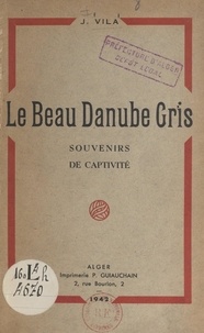 J. Vila - Le beau Danube gris - Souvenirs de captivité.