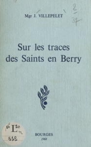 J. Villepelet - Sur les traces des saints en Berry.