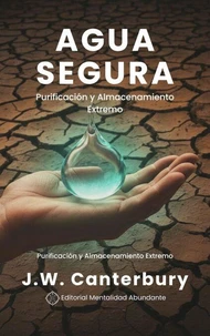 Agua Segura: Purificación y Almacenamiento Extremo Técnicas para garantizar agua potable en emergencias