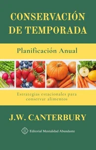Conservación de Temporada: Planificación Anual Estrategias estacionales para conservar alimentos
