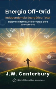 Energía Off-Grid: Independencia Energética Total Sistemas alternativos de energía para autoconsumo