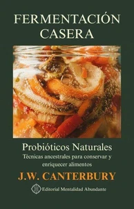 Fermentación Casera: Probióticos Naturales Técnicas ancestrales para conservar y enriquecer alimentos