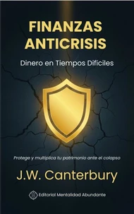 Finanzas Anticrisis: Dinero en Tiempos Difíciles Protege y multiplica tu patrimonio ante el colapso