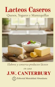 Lacteos Caseros: Quesos, Yogures y Mantequillas Elabora y conserva productos lácteos en casa
