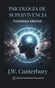Psicología de Supervivencia: Fortaleza Mental Resistencia psicológica para situaciones extremas