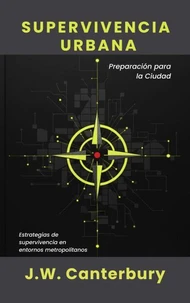 Supervivencia Urbana: Preparación para la Ciudad Estrategias de supervivencia en entornos metropolitanos