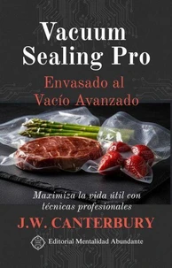 Vacuum Sealing Pro: Envasado al Vacío Avanzado Maximiza la vida útil con técnicas profesionales