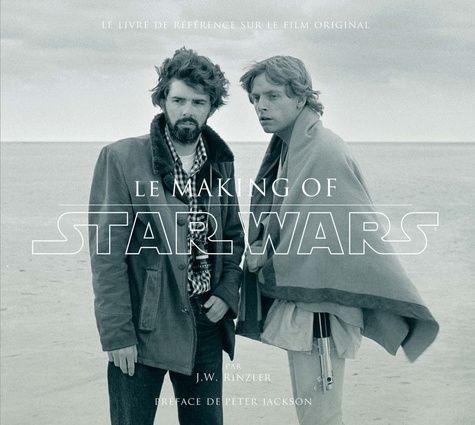 Le Making of Star Wars. Basé sur les entretiens perdus des archives Lucasfilm officielles