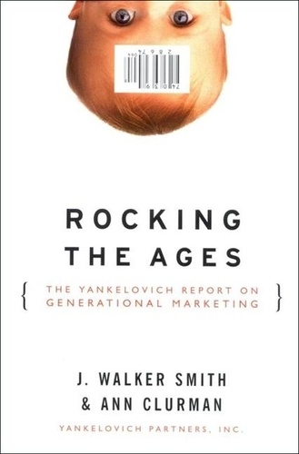 J. Walker Smith - Rocking the Ages - The Yankelovich Report on Generational Marketing.