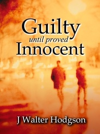  J Walter Hodgson - Guilty Until Proved Innocent.