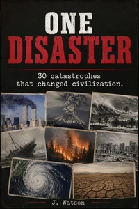 One Disaster — 30 Catastrophes That Changed Civilization Forever