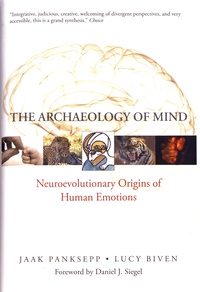 Jaak Panksepp et Lucy Biven - The Archaeology of Mind - Neuroevolutionary Origins of Human Emotions.