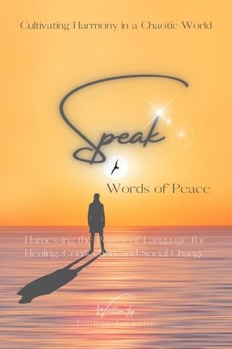  Jabbar Jackson - Speak Words of Peace: Harnessing the Power of Language for Healing, Connection, and Social Change - Cultivating Harmony in a Chaotic World.