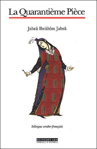 Jabrâ-Ibrâhîm Jabrâ - La Quarantième Pièce. - Edition bilingue français-arabe.