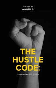 The Hustle Code: Unlocking Wealth in Mzansi