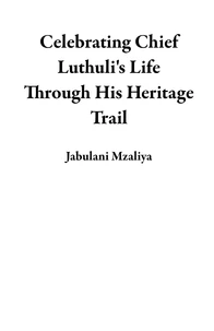 Celebrating Chief Luthuli's Life Through His Heritage Trail
