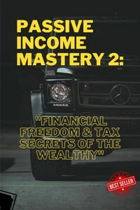 Passive Income Mastery 2: Financial Freedom &amp; Tax Secrets of the Wealthy