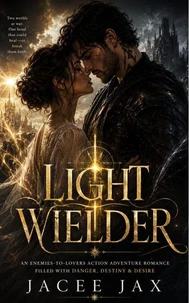 Light Wielder: An Enemies to Lovers Action Adventure Romance Filled With Danger, Destiny & Desire