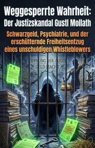 Weggesperrte Wahrheit: Der Justizskandal Gustl Mollath