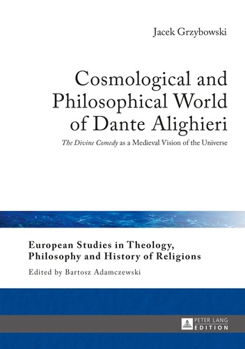 Jacek Grzybowski - Cosmological and Philosophical World of Dante Alighieri - «The Divine Comedy» as a Medieval Vision of the Universe.