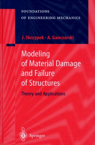 Jacek-J Skrzypek - MODELING OF MATERIAL DAMAGE AND FAILURE OF STRUCTURES. - Theory and Applications.