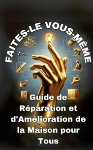 Faites-le vous-même  Guide de Réparad'Amélioration tion et de la Maison pour Tous