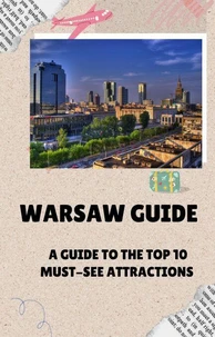 Warsaw guide   A Guide to the Top 10 Must-See Attractions