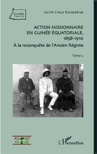 Jacint Creus Boixaderas - Action missionnaire en Guinée équatoriale (1858-1910) - Tome 2, A la reconquête de l'Ancien Régime.