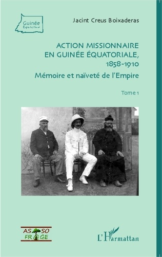 Jacint Creus Boixaderas - Action missionnaire en Guinée équatoriale (1858-1910) - Volume 1, Mémoire et naïveté de l'Empire.