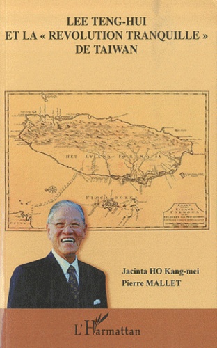 Jacinta Ho Kang-mei et Pierre Mallet - Lee Teng-hui et la "révolution tranquille" de Taiwan.