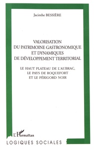 Jacinthe Bessière - Valorisation du patrimoine gastronomique et dynamiques de développement territorial - Le haut plateau de l'Aubrac, le pays de Roquefort et le Périgord Noir.