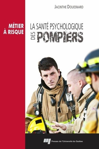 Jacinthe Douesnard - La santé psychologique des pompiers - Métier à risque.