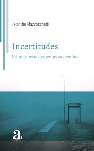 Jacinthe Mazzocchetti - Incertitudes - Ethno-poésie des temps suspendus.