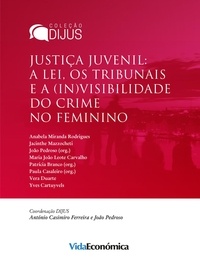 Jacinthe Mazzocheti et Anabela Miranda Rodrigues - Justiça Juvenil: A lei, os tribunais e a (in)visibilidade do crime feminino.
